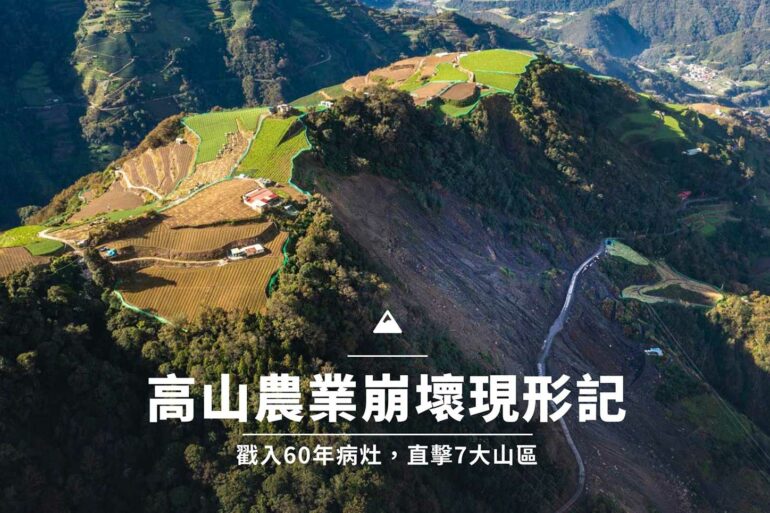 專題-高山農業崩壞現形記:戳入60年病灶,直擊7大山區